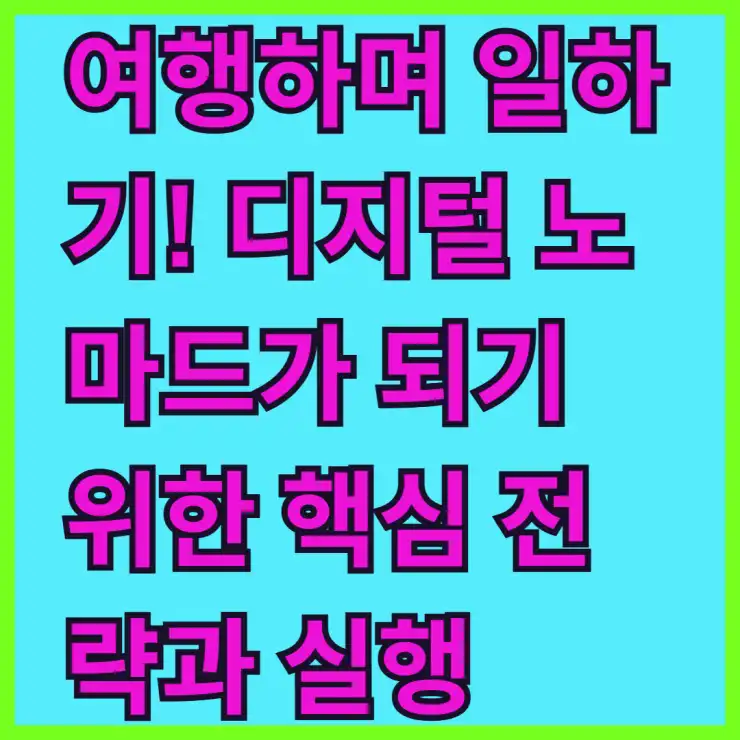 여행하며 일하기! 디지털 노마드가 되기 위한 핵심 전략과 실행 방법