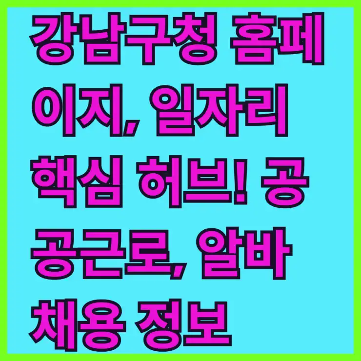 강남구청 홈페이지, 일자리 핵심 허브! 공공근로, 알바 채용 정보 한눈에 확인