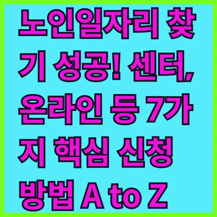 노인일자리 찾기 성공! 센터, 온라인 등 7가지 핵심 신청 방법 A to Z